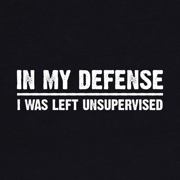 In My Defense I Was Left Unsupervised Funny Sarcasm Sarcastic Shirt , Womens Shirt , Funny Humorous T-Shirt | Sarcastic Gifts by HayesHanna3bE2e